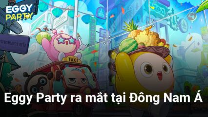 Eggy Party, tựa game battle royale vui nhộn của NetEase chính thức ra mắt tại Đông Nam Á