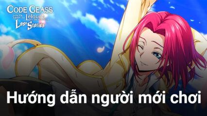 Hướng dẫn tân thủ lần đầu Code Geass: Lost Stories trên PC cùng BlueStacks