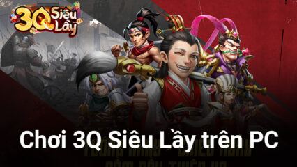 Chơi 3Q Siêu Lầy trên PC với BlueStacks: Một tựa game Tam Quốc siêu… bựa