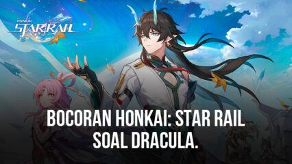 Honkai: Star Rail Berikan Bocoran Soal Rarity Dracula, Path, Skill, dan Lainnya!