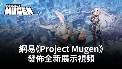 網易推出都市開放世界RPG遊戲《Project Mugen》新視頻，展示探索、穿越等內容