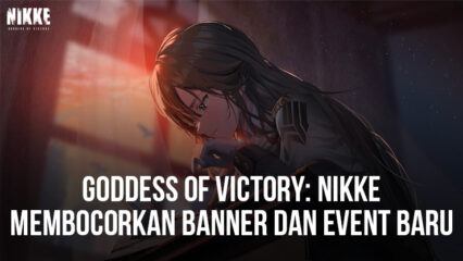Goddess of Victory: NIKKE Membocorkan Dua Banner Baru, Event Menarik, and Lainnya