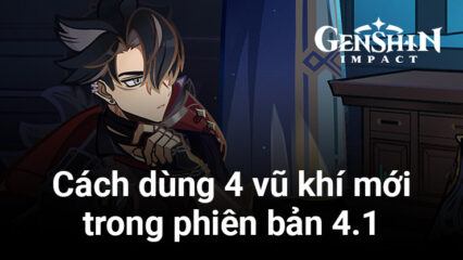 Genshin Impact 4.1: Chi tiết về 4 vũ khí mới và ai có thể sử dụng chúng