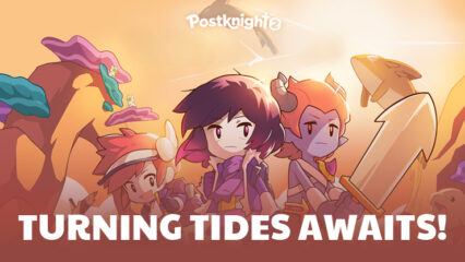 Postknight 2 Ushers in the Turning Tides Era!