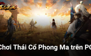 Cùng chơi Thái Cổ Phong Ma, tựa game tiên hiệp nhập vai trên PC với BlueStacks