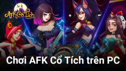 Trải nghiệm thế giới cổ tích vừa quen vừa lạ khi chơi AFK Cổ Tích trên PC với BlueStacks