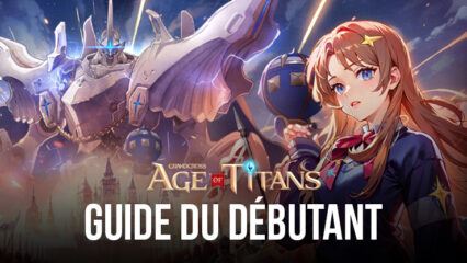 GRAND CROSS: Age of Titans – Guide du débutant pour maîtriser le jeu