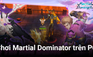 Hướng dẫn chơi Martial Dominator trên PC cùng BlueStacks