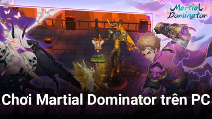 Hướng dẫn chơi Martial Dominator trên PC cùng BlueStacks