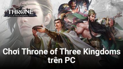 Trải nghiệm chơi Throne of Three Kingdoms trên PC với BlueStacks