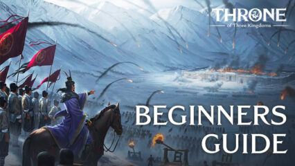 Throne of Three Kingdoms – Beginners Guide to Expand your Kingdom