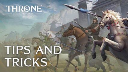 Throne of Three Kingdoms – Tips and Tricks to Help you Increase Efficiency