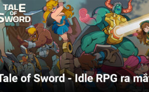 Tale of Sword – Idle RPG: Game nhập vai idle với phong cách đồ họa hoạt hình đẹp mắt