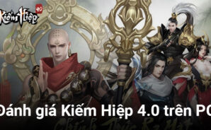 Đánh giá Kiếm Hiệp 4.0 trên PC: Cốt truyện hay nhưng gameplay chưa có “cá tính riêng”