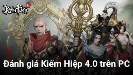 Đánh giá Kiếm Hiệp 4.0 trên PC: Cốt truyện hay nhưng gameplay chưa có “cá tính riêng”