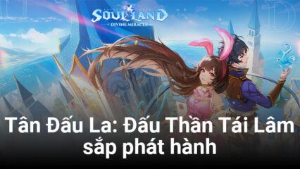 Tân Đấu La: Đấu Thần Tái Lâm sẽ là tên tại Việt Nam của tựa game Soul Land: Divine Miracle