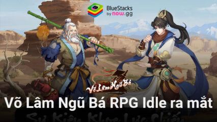 Võ Lâm Ngũ Bá RPG Idle: Game nhập vai đấu tướng kiếm hiệp Kim Dung vừa ra mắt