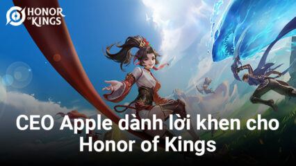 CEO Apple dành lời khen cho Honor of Kings, tựa game số 1 của Tencent