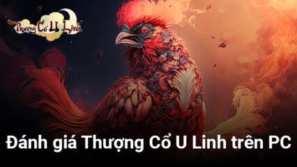 Đánh giá Thượng Cổ U Linh trên PC: Một game thẻ tướng chiến thuật đồ họa đẹp cùng gameplay chỉn chu