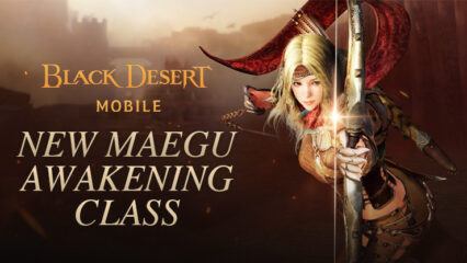 Black Desert Mobile Maegu Awakening Has Arrived – Unleash Hwaryeong’s Powers