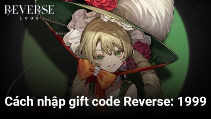 Reverse: 1999 – Hướng dẫn cách nhập gift code mừng game ra mắt toàn cầu