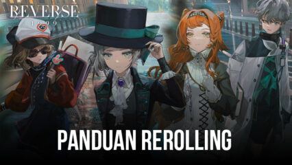 Reverse: 1999 – Panduan Rerolling Untuk Summon Karakter Favorit Kamu