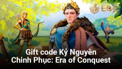 Tổng hợp gift code Kỷ Nguyên Chinh Phục: Era of Conquest dành cho các game thủ BlueStacks