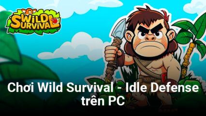 Sinh tồn nơi hoang dã khi chơi Wild Survival – Idle Defense trên PC với BlueStacks