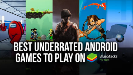 BlueStacks’ List of Best Underrated Android Games to Play on PC