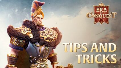 Era of Conquest – Tips and Tricks for Beginners to Expand their Kingdom