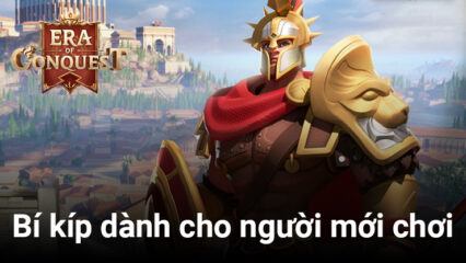 Những điều người mới cần biết khi chơi Kỷ Nguyên Chinh Phục: Era of Conquest trên PC