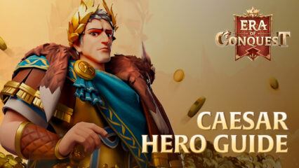 Era of Conquest Caesar Hero Guide – How to Unleash His True Potential
