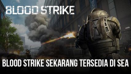 Blood Strike dari NetEase Games Kini Tersedia di Asia Tenggara dengan Peluncuran Global Diperkirakan Pada 24 Maret 2024