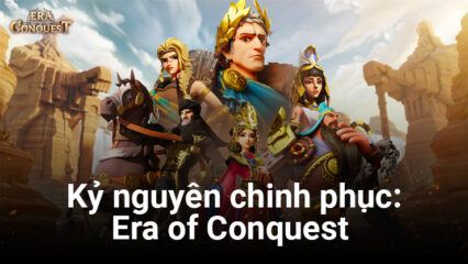 Kỷ nguyên chinh phục: Era of Conquest – Cẩm nang chiến thắng trong mọi trận chiến