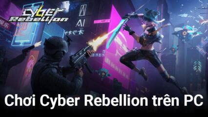 Trải nghiệm tựa game giả tưởng Cyber Rebellion trên PC với BlueStacks