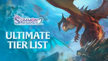 Ultimate Tier List for Summon Dragons 2 – Find the Best Dragons for Your Team