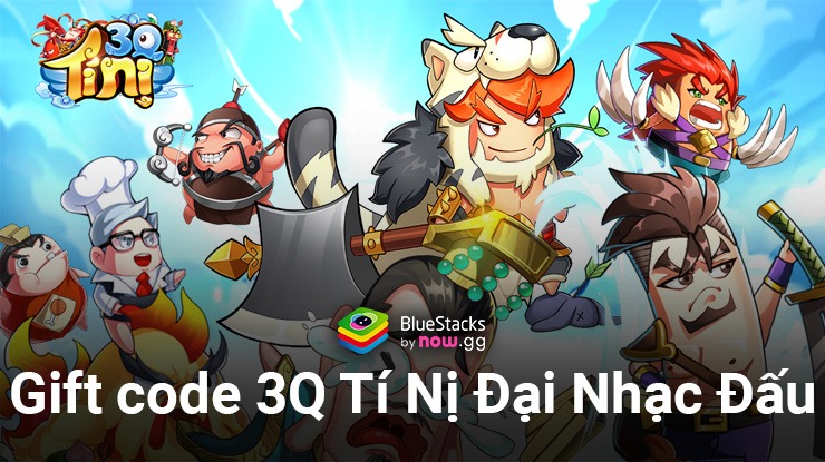 Tổng hợp gift code 3Q Tí Nị Đại Nhạc Đấu nhân dịp game ra mắt