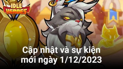 Idle Heroes: Chi tiết về bản cập nhật và sự kiện mới diễn ra từ ngày 1/12/2023