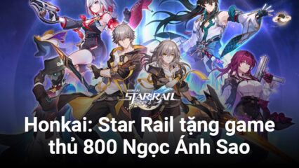 Honkai: Star Rail là game hay nhất Google Play năm 2023, tri ân game thủ với 800 Ngọc Ánh Sao