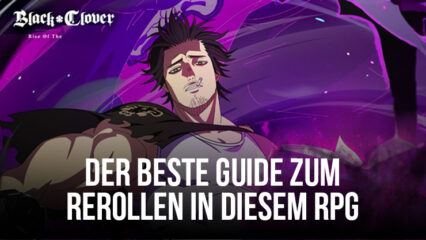 Der beste Rerolling Guide für Black Clover M – Optimiere deinen Start in diesem neuen Gacha RPG