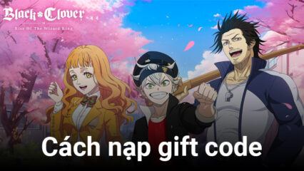 Black Clover M: Hướng dẫn nạp gift code khi chơi trên PC