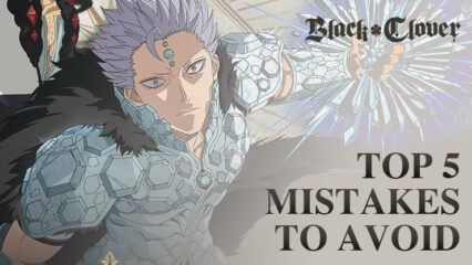 Black Clover M – Top 5 Mistakes to Avoid in Early Game