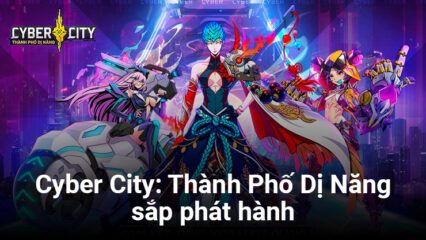 Cyber City: Thành Phố Dị Năng – Game thẻ tướng phong cách cyberpunk viễn tưởng sắp ra mắt