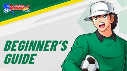 Captain Tsubasa: Ace – Beginner’s Guide to Get a Kick Start