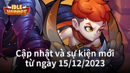 Idle Heroes: Chi tiết về bản cập nhật và sự kiện mới từ ngày 15/12/2023