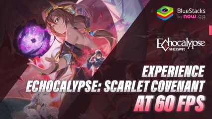 How to Achieve 60 FPS in Echocalypse on PC – Exclusive BlueStacks Guide for Smooth Gameplay