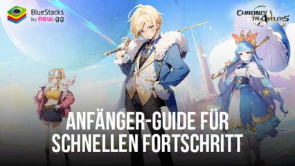 Chrono Travelers Anfänger-Guide – Fortschritt beim Spielen