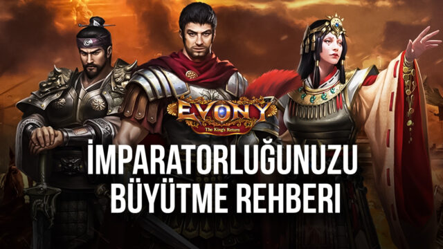 Evony: Kralın Dönüşü Oyununda Güçlü Bir İmparatorluk Kurmanın Yolları