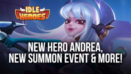 Idle Heroes – New Hero Andrea, New Summon Event, And More!