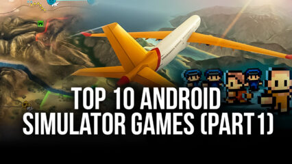 Top 10 Android Simulator Games To Play on PC With BlueStacks (Part 1)